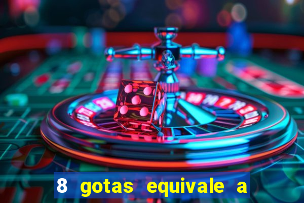 8 gotas equivale a quantos ml